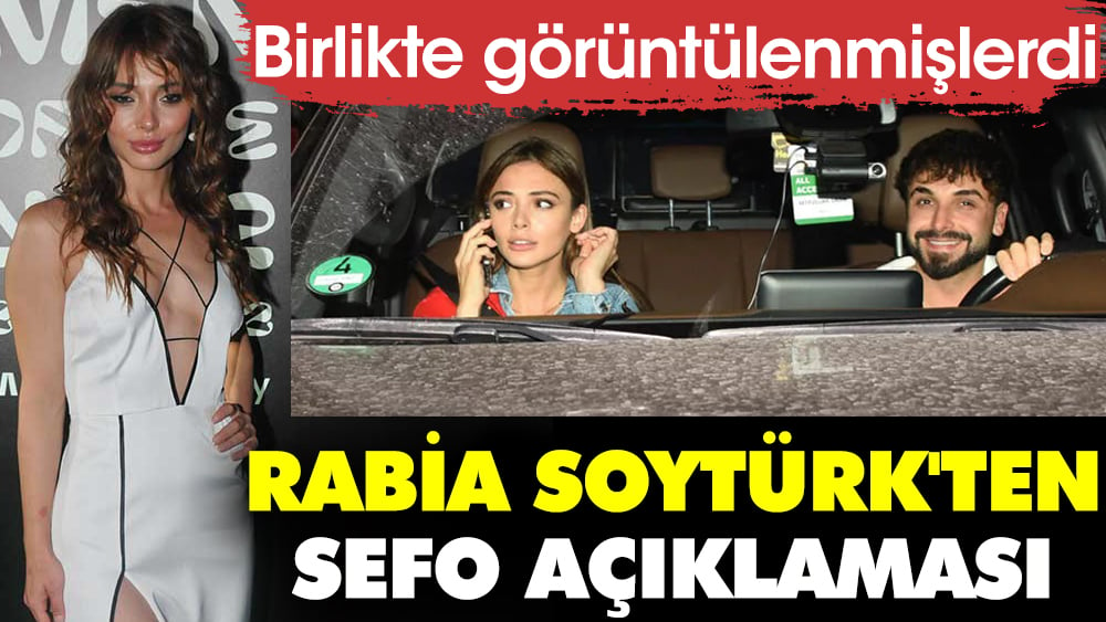 Rabia Soytürk'ten Sefo açıklaması. Birlikte görüntülenmişlerdi