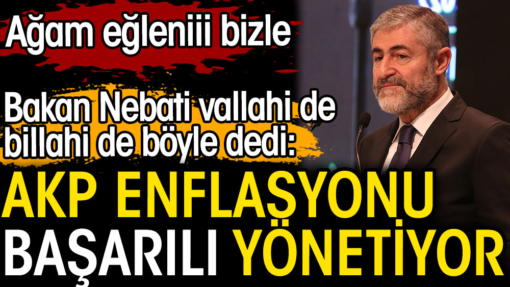 Bakan Nebati vallahi billahi de böyle dedi: AKP enflasyonu başarılı yönetiyor