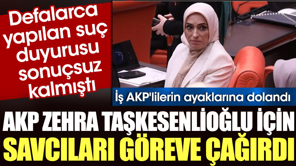AKP Zehra Taşkesenlioğlu için savcıları göreve çağırdı. Defalarca yapılan suç duyurusu sonuçsuz kalmıştı