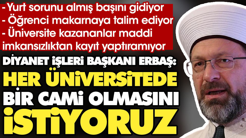 Üniversite kazananlar imkansızlıktan kayıt yaptıramıyor, yurt sorunu almış başını gidiyor... Diyanet İşleri Başkanı Erbaş: Her üniversitede bir cami olmasını istiyoruz