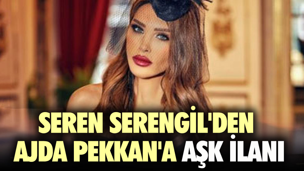 Seren Serengil'den Ajda Pekkan'a aşk ilanı