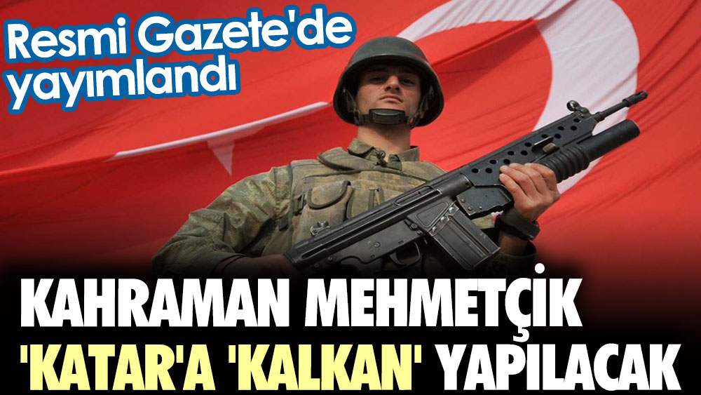 Kahraman Mehmetçik 'Katar'a 'Kalkan' yapılacak. Resmi Gazete'de yayımlandı