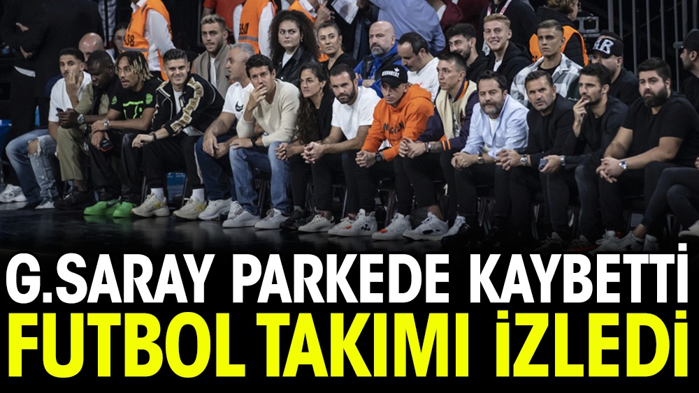 Galatasaray parkede kaybetti. Futbol takımı izledi