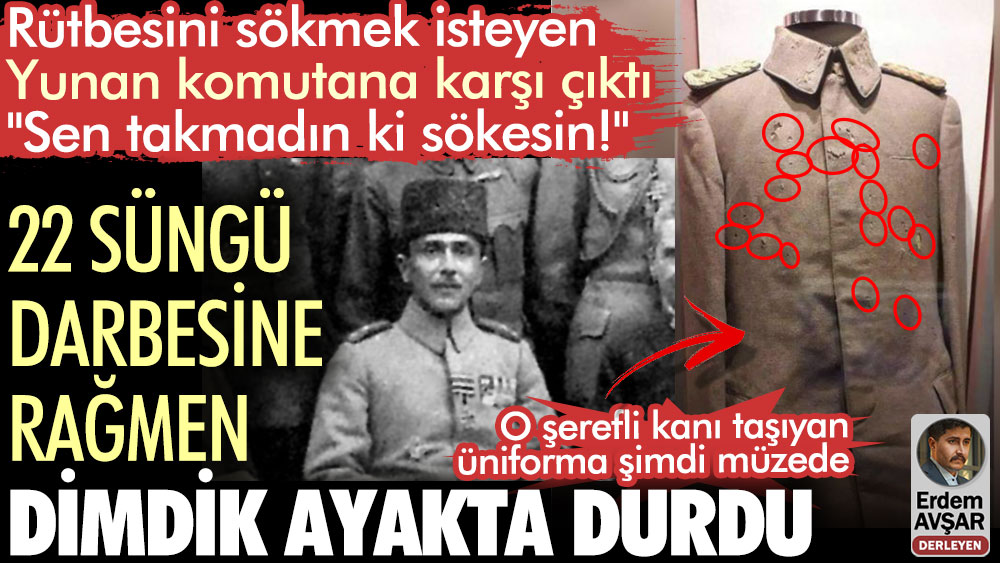 Albay Süleyman Fethi Bey 22 süngü darbesine rağmen Yunan komutana karşı dimdik ayakta durdu