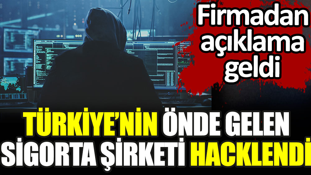 Türkiye'nin önde gelen sigorta şirketi hacklendi. Firmadan açıklama geldi