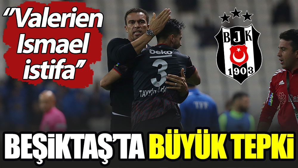 Beşiktaş'ta büyük tepki: Valerien Ismael istifa