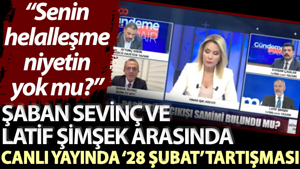 Şaban Sevinç ve Latif Şimşek arasında canlı yayında ‘28 Şubat’ tartışması: Senin helalleşme niyetin yok mu?