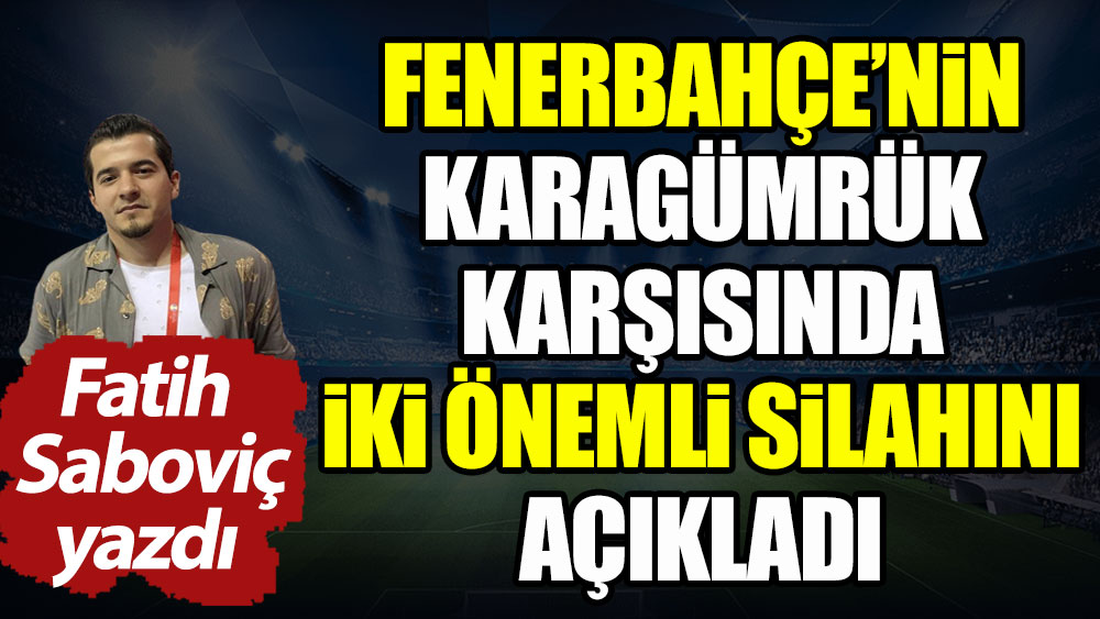 Fenerbahçe'nin Karagümrük karşısında iki önemli silahı