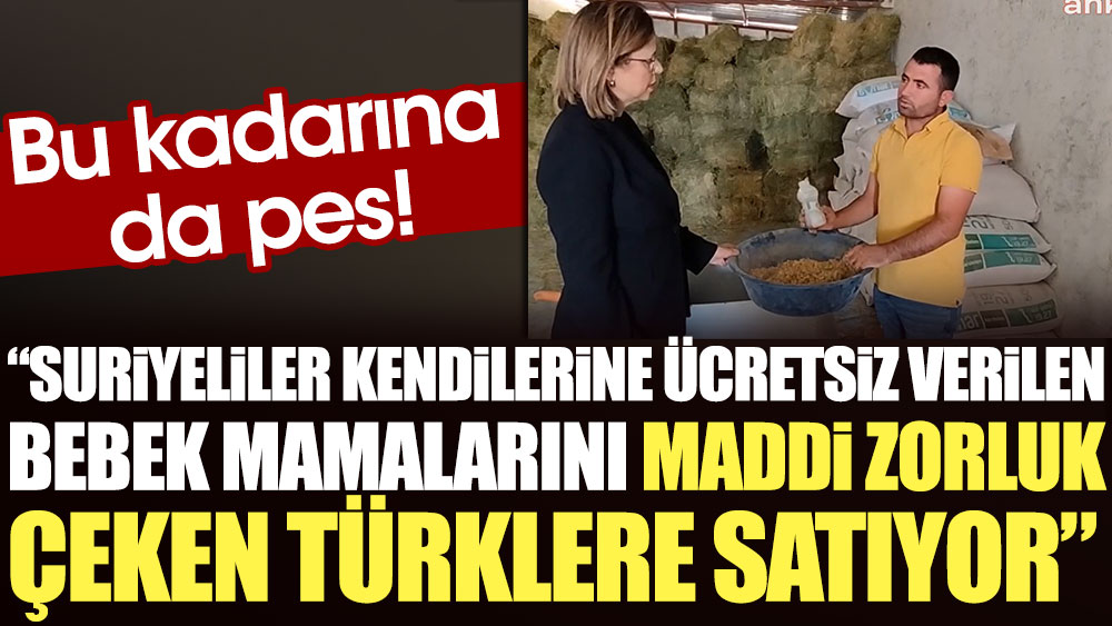Bu kadarına da pes! “Suriyeliler kendilerine ücretsiz verilen bebek mamalarını maddi zorluk çeken Türklere satıyor”