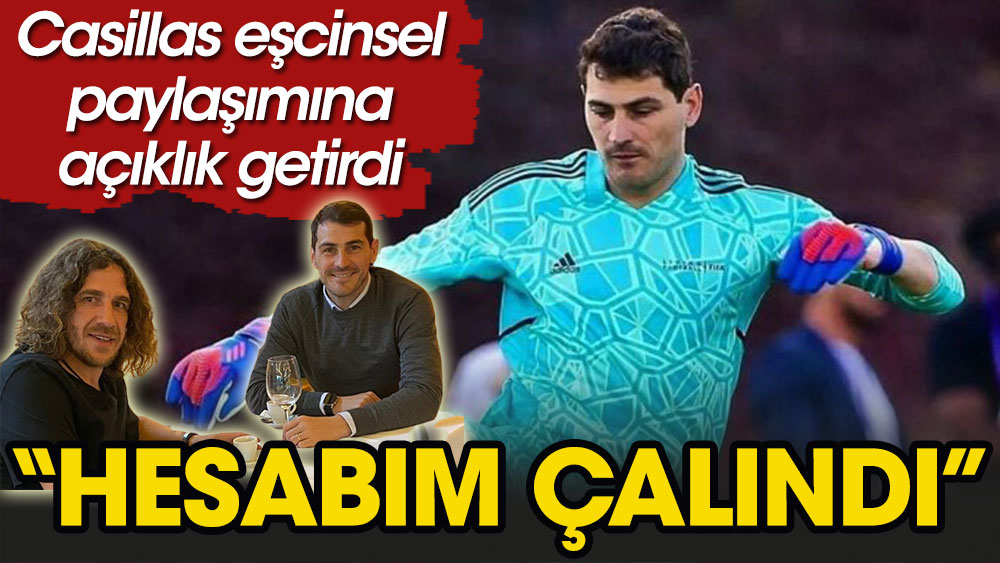 Casillas'tan eşcinsellik paylaşımı için açıklama geldi. Yeni bir Aşk-ı Memnu doğdu sonra tornistan geldi