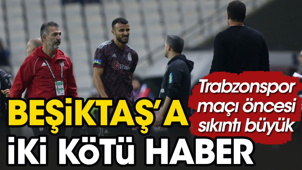 Beşiktaş'a 2 oyuncusundan kötü haber