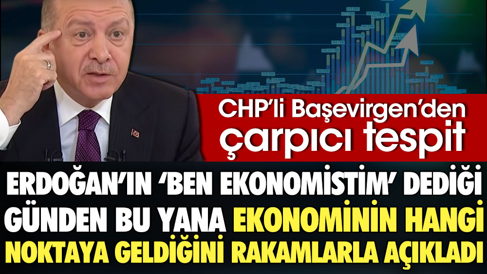 CHP’li Başevirgen’den çarpıcı tespit: Erdoğan'ın ''Ben ekonomistim'' dediği günden bu yana ekonominin hangi noktaya geldiğini rakamlarla açıkladı