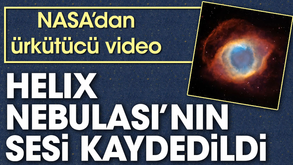NASA'dan ürkütücü video. Helix Nebulası'nın sesi kaydedildi