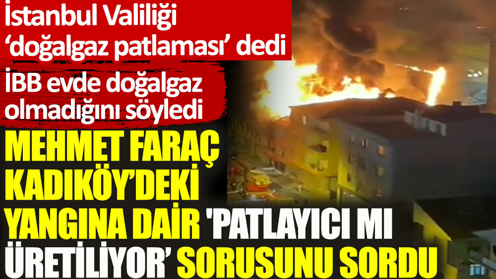 Kadıköy'deki patlamada resmi ağızlar farklı konuştu. Yeniçağ Gazetesi yazarı Mehmet Faraç Kadıköy'deki yangına dair 'patlayıcı mı üretiliyor' sorusunu sordu
