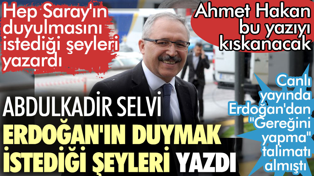 Abdulkadir Selvi Erdoğan'ın duymak istediği şeyleri yazdı. Canlı yayında Erdoğan'dan gereğini yapma talimatı almıştı