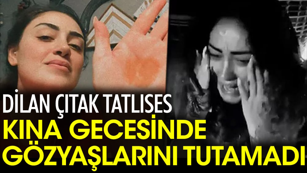 Dilan Çıtak Tatlıses kına gecesinde gözyaşlarına hakim olamadı