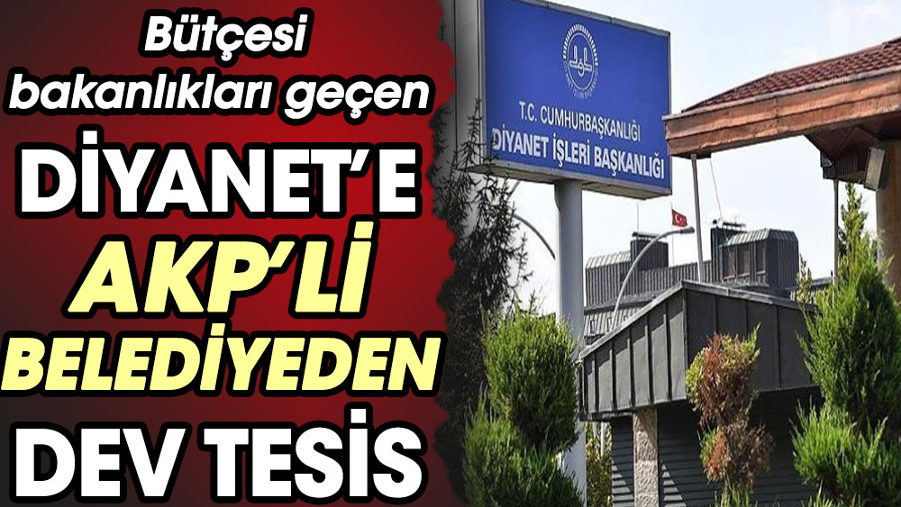Bütçesi bakanlıkları geçen Diyanet'e AKP'li belediyeden dev tesis