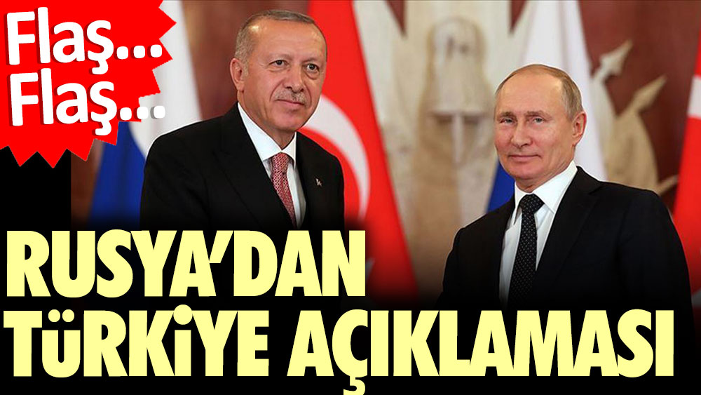 Flaş... Flaş... Rusya'dan Türkiye açıklaması