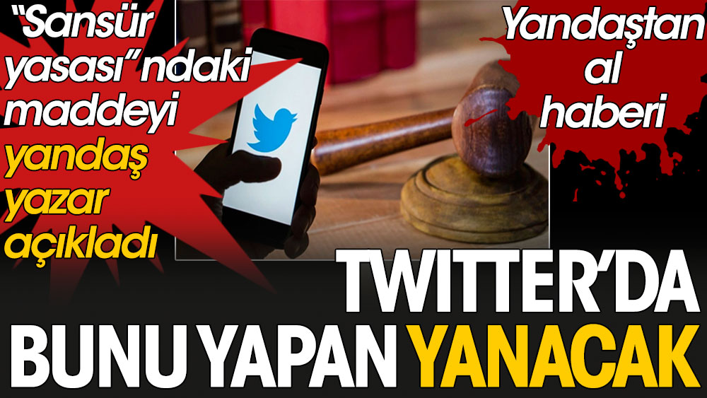 Twitter’da bunu yapan yanacak: 'Sansür Yasası'ndaki maddeyi yandaş yazar açıkladı