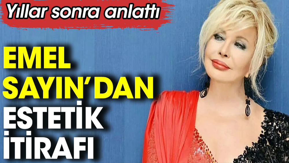 Emel Sayın'dan estetik itirafı! Yıllar sonra açıkladı