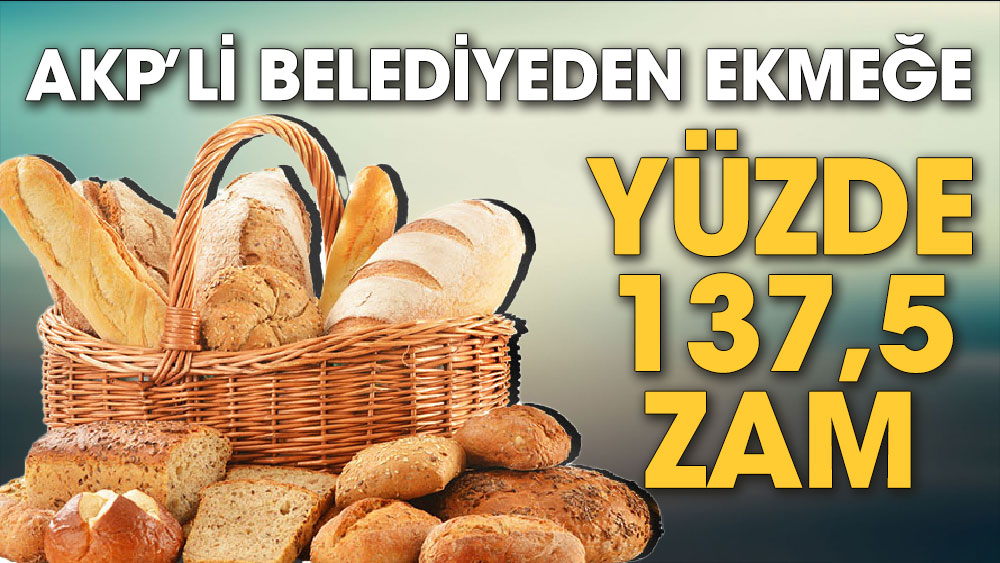 AKP’li belediyeden ekmeğe yüzde 137,5 zam