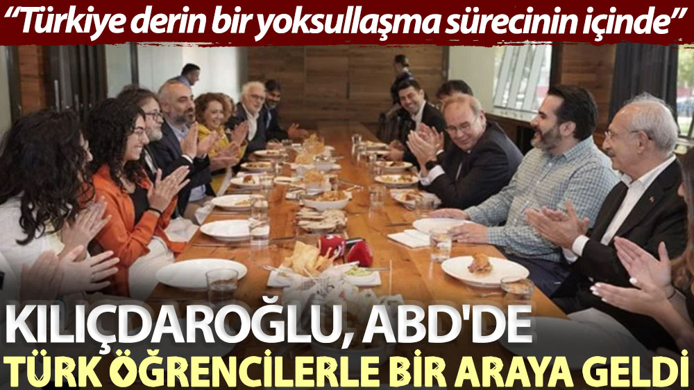 Kılıçdaroğlu, ABD'de Türk öğrencilerle bir araya geldi: Türkiye derin bir yoksullaşma sürecinin içinde