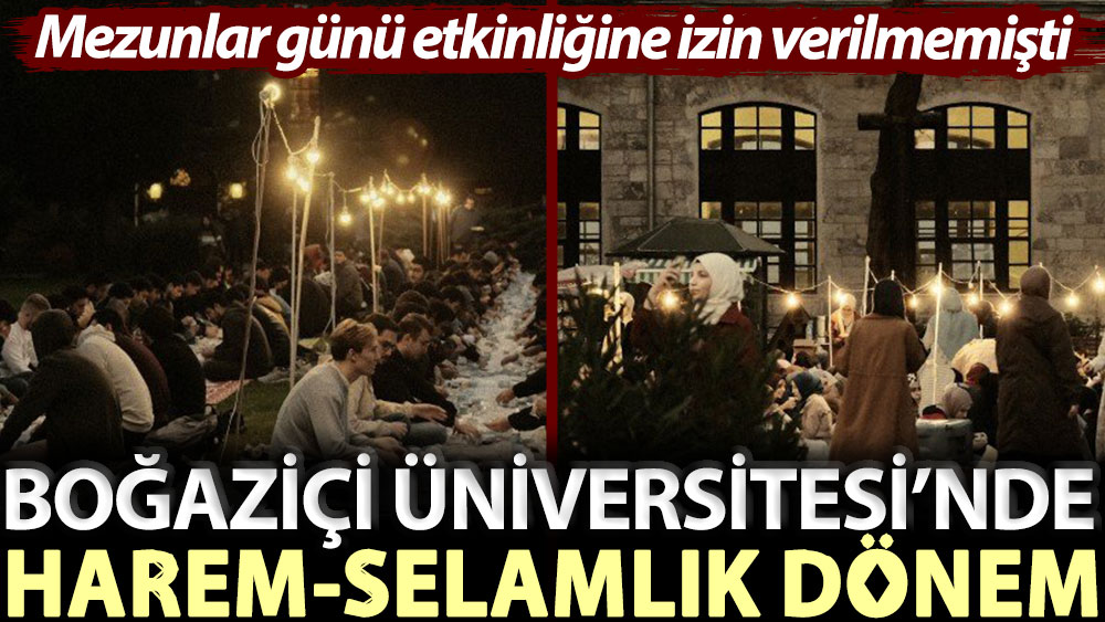 Mezunlar günü etkinliğine izin verilmemişti... Boğaziçi Üniversitesi’nde harem-selamlık dönem!