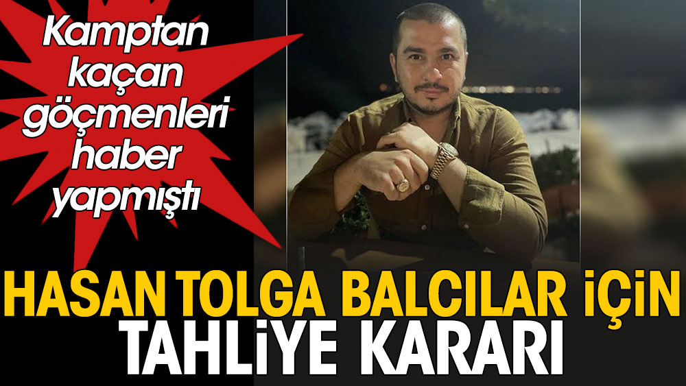 Flaş... Flaş... Gazeteci Hasan Tolga Balcılar için tahliye kararı