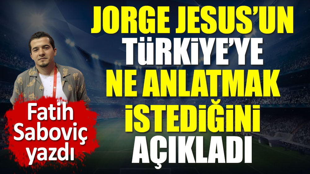 Fenerbahçe'de Jorge Jesus Türkiye'ye ne anlatmak istiyor