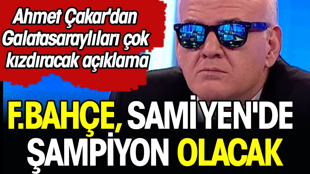 Ahmet Çakar'dan flaş iddia: Fenerbahçe, Sami Yen'de şampiyon olacak
