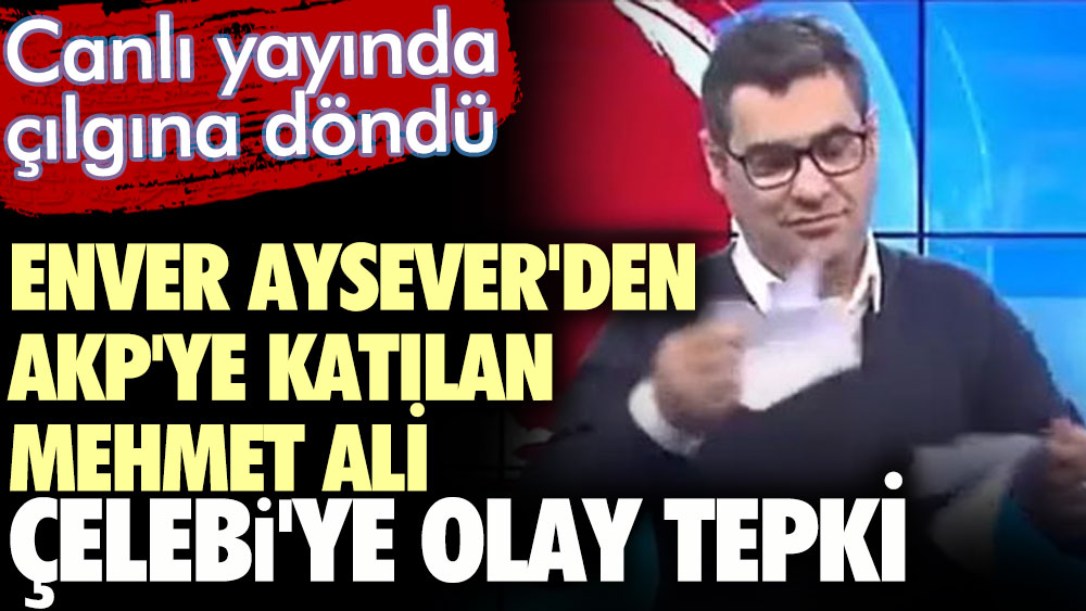 Enver Aysever’den AKP’ye katılan Mehmet Ali Çelebi’ye olay tepki. Canlı yayında çılgına döndü