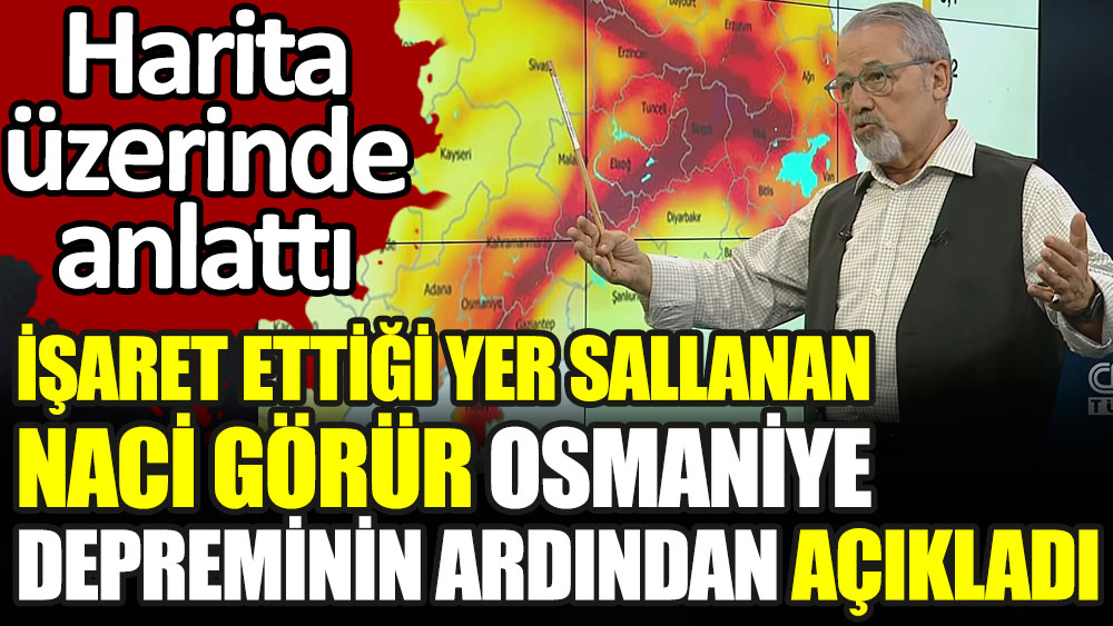 İşaret ettiği yer sallanan Naci Görür Osmaniye depreminin ardından açıkladı. Harita üzerinde anlattı