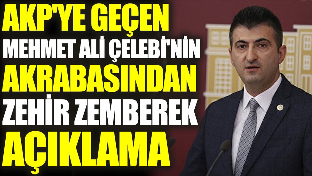 AKP'ye katılan Mehmet Ali Çelebi'nin akrabasından zehir zemberek açıklama