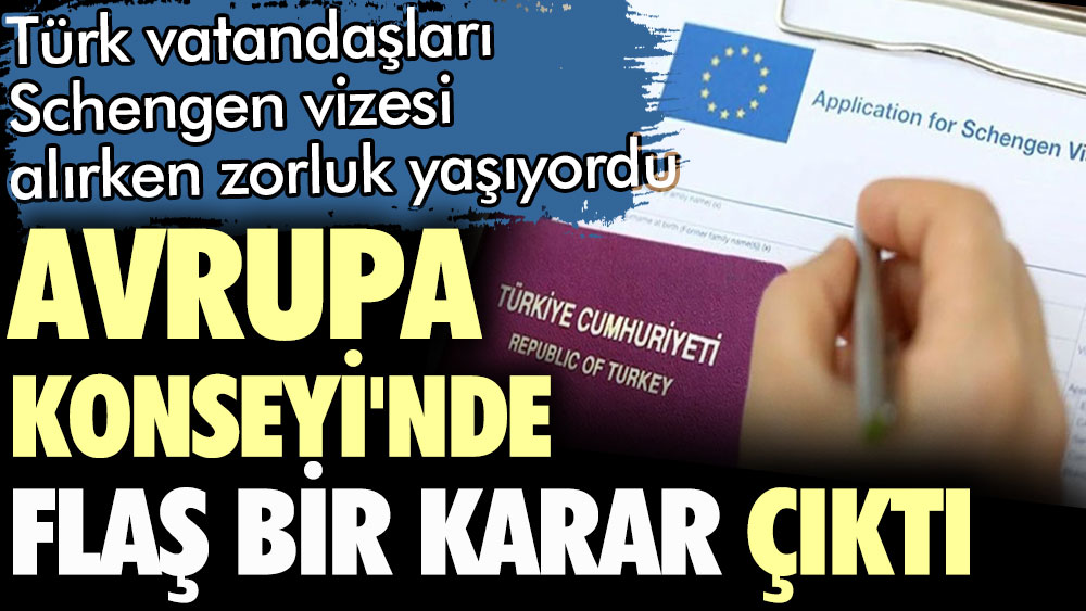 Türk vatandaşları Schengen vizesi alırken zorluk yaşıyordu. Avrupa Konseyi'nde flaş bir karar çıktı