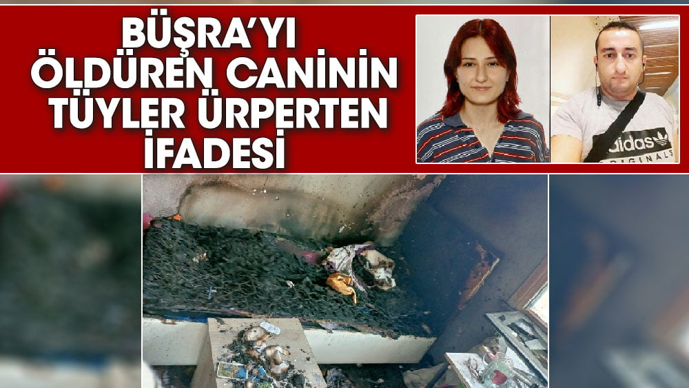 Büşra’yı öldüren caninin tüyler ürperten ifadesi