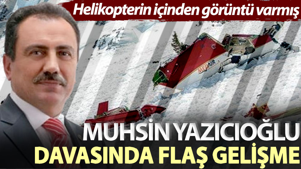 Muhsin Yazıcıoğlu davasında flaş gelişme! Helikopterin içinden görüntü varmış