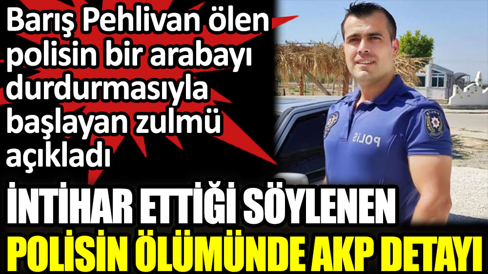 İntihar ettiği söylenen polisin ölümünde AKP'li detayı