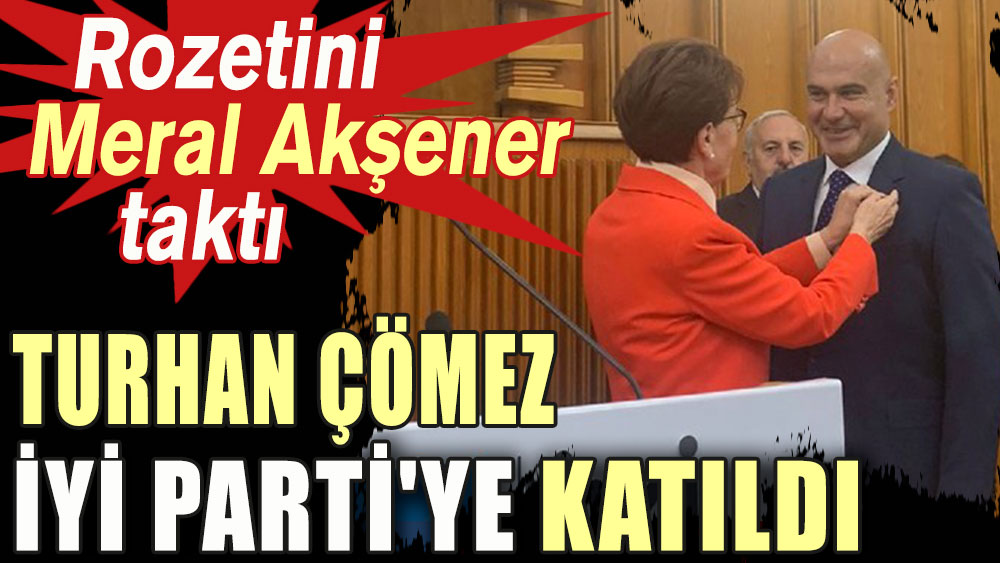 Turhan Çömez İYİ Parti'ye katıldı. Rozetini Meral Akşener taktı