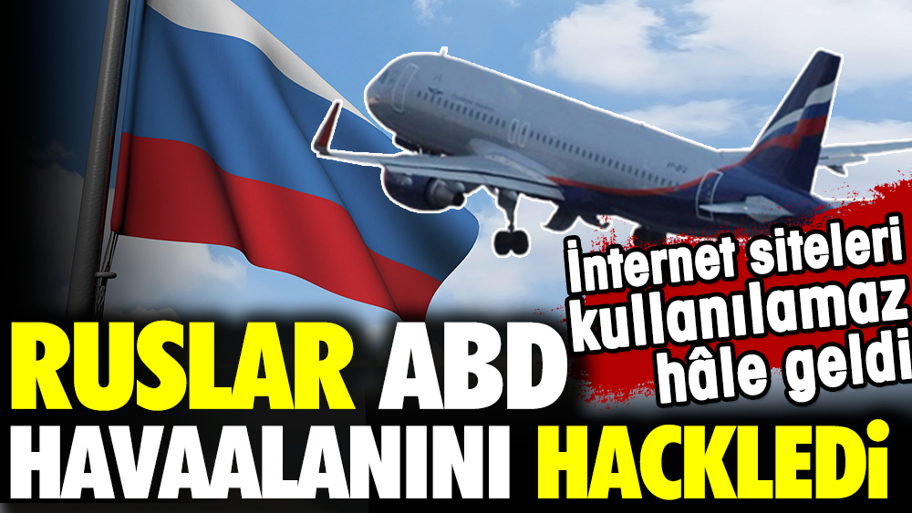 Ruslar ABD havaalanını hackledi. İnternet siteleri kullanılamaz hale geldi