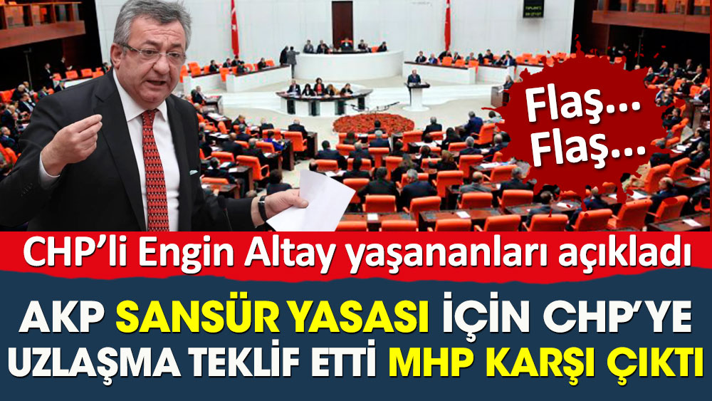 AKP sansür yasası için CHP’ye uzlaşma teklif etti MHP karşı çıktı. CHP’li Engin Altay yaşananları açıkladı