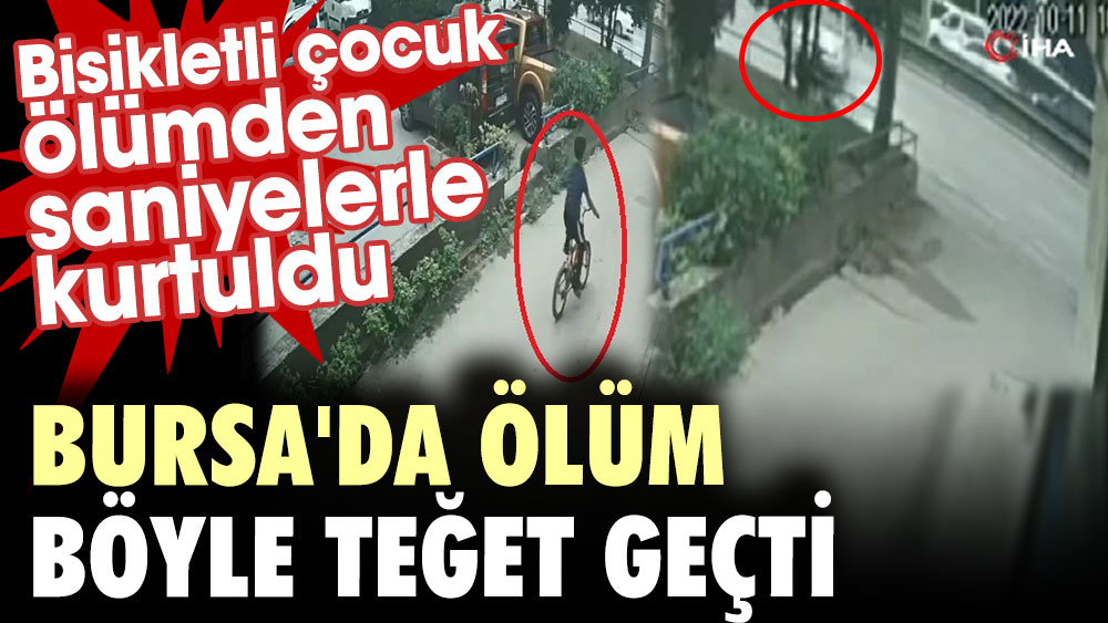 Bursa'da ölüm böyle teğet geçti. Bisikletli çocuk ölümden saniyelerle kurtuldu