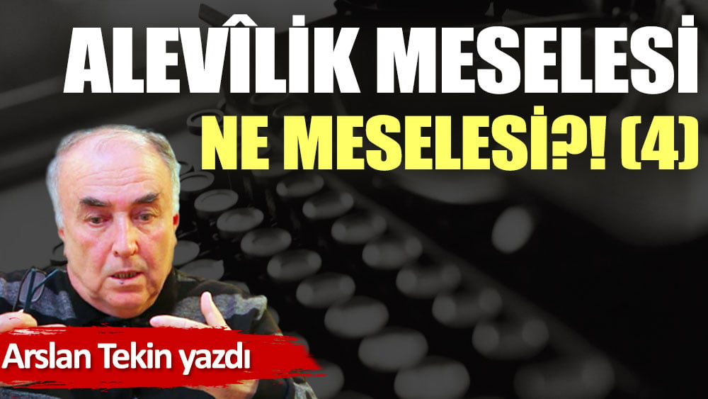 Alevîlik meselesi ne meselesi?! (4)