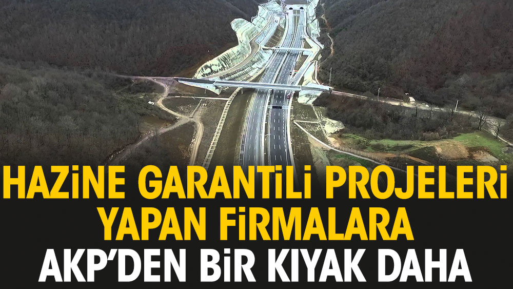 Hazine garantili projeleri yapan firmalara AKP’den bir kıyak daha