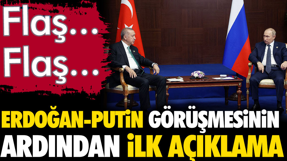 Flaş. Erdoğan-Putin görüşmesinin ardından ilk açıklama geldi