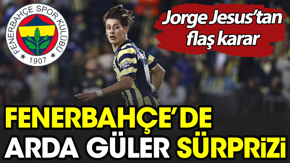 Fenerbahçe'de Arda Güler sürprizi. Jorge Jesus'tan flaş karar
