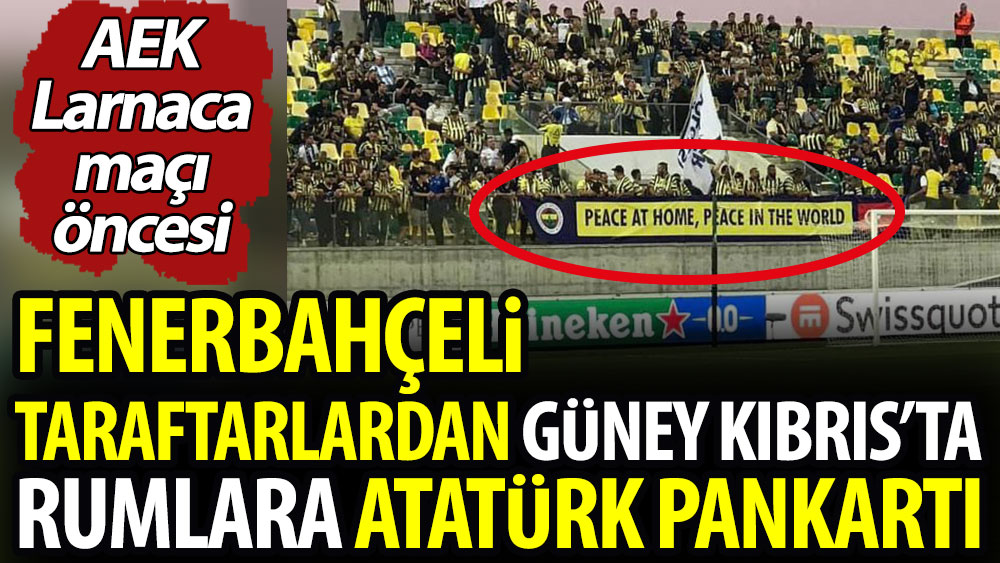 Fenerbahçeli taraftarlardan Güney Kıbrıs'ta Rumlara Atatürk pankartı