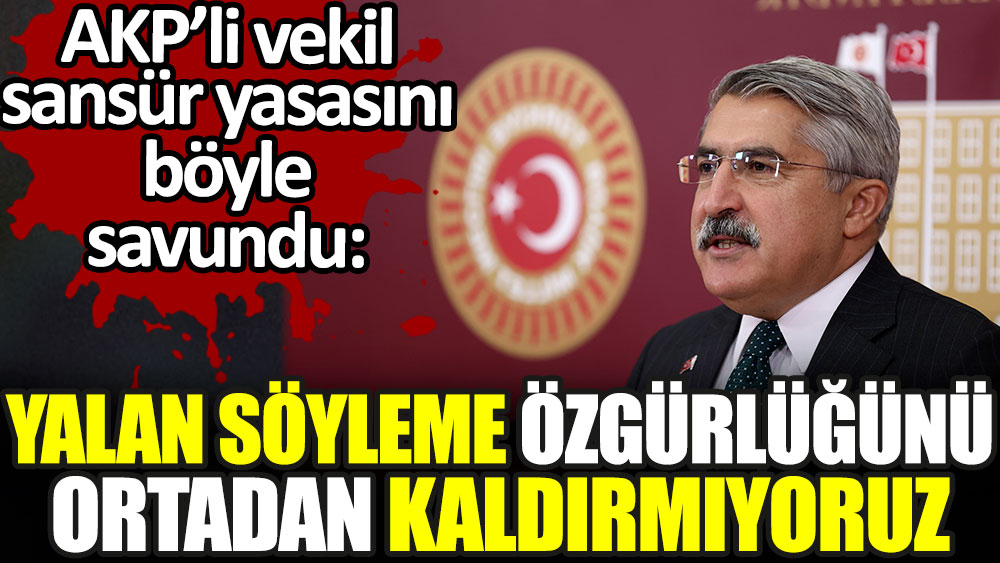 AKP'li vekil sansür yasasını böyle savundu: Yalan söyleme özgürlüğünü ortadan kaldırmıyoruz