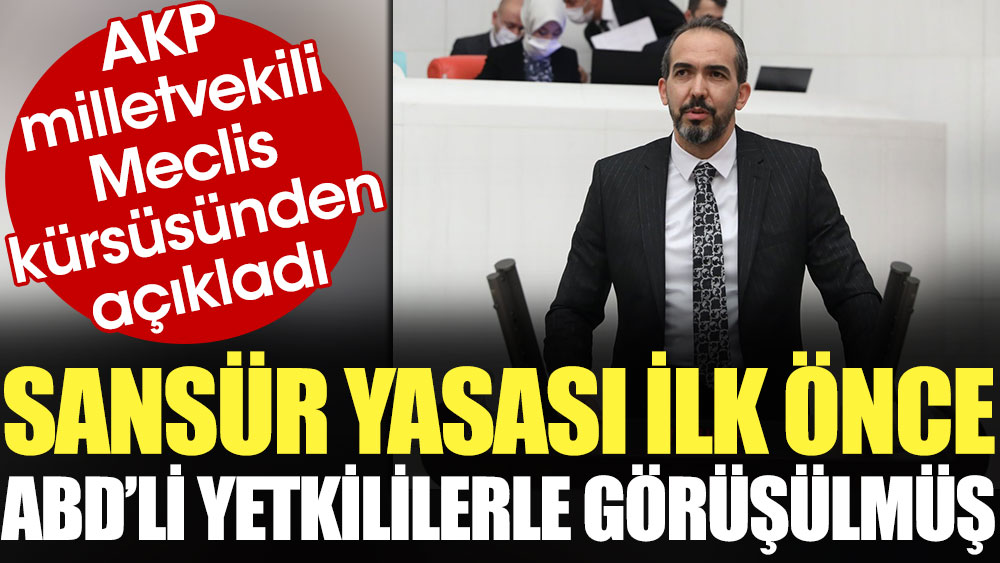 AKP Sansür Yasası'nı ilk önce ABD'li yetkililerle görüşmüş. AKP Milletvekili Meclis kürsüsünden açıkladı