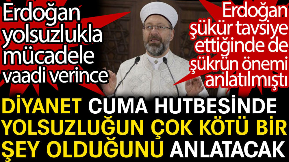 Diyanet cuma hutbesinde yolsuzluğun çok kötü bir şey olduğunu anlatacak. Erdoğan yolsuzlukla mücadele vaadi vermişti