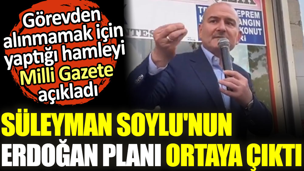 Süleyman Soylu'nun Erdoğan planı ortaya çıktı. Görevden alınmamak için yaptığı hamleyi Milli Gazete açıkladı